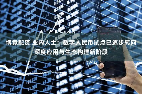博竟配资 业内人士：数字人民币试点已逐步转向深度应用与生态构建新阶段